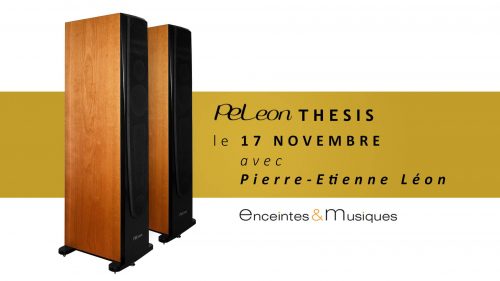 Nouvelles enceintes PE-LEON THESIS: découverte et écoute le 17 novembre à Paris chez E&M, en présence de Pierre-Etienne LEON